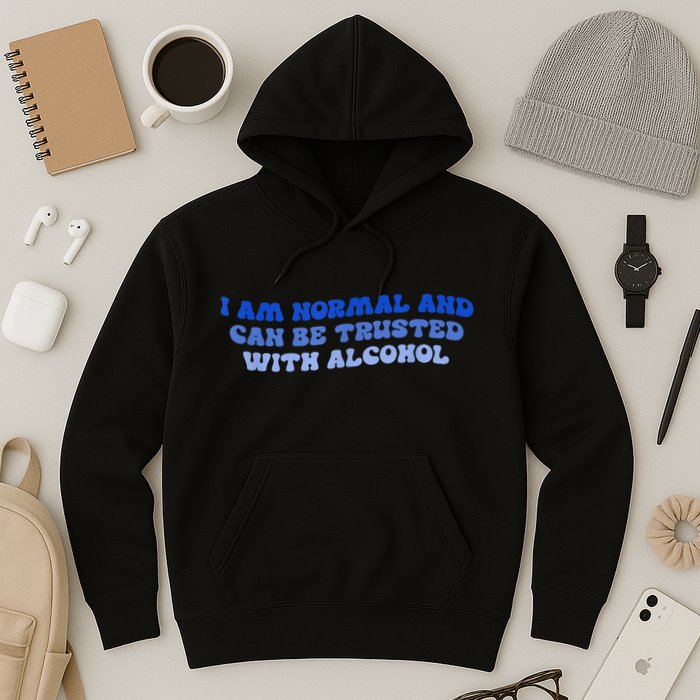 I Am Normal And Can Be Trusted With Alcohol Hoodie