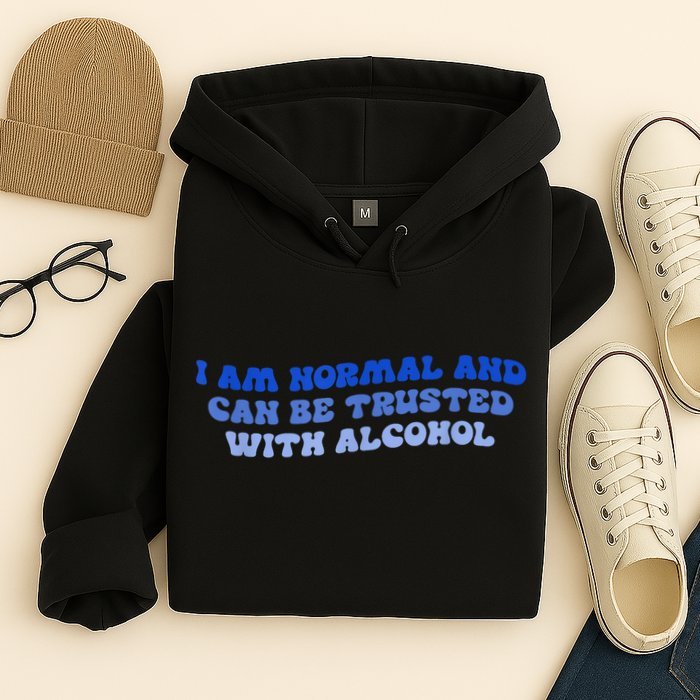 I Am Normal And Can Be Trusted With Alcohol Hoodie