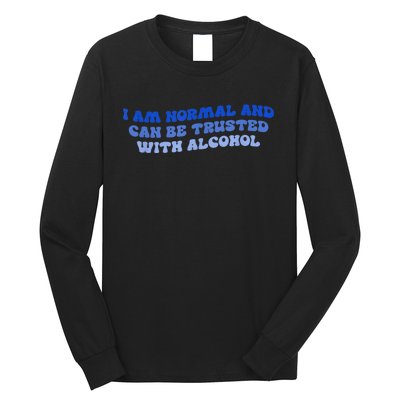 I Am Normal And Can Be Trusted With Alcohol Long Sleeve Shirt