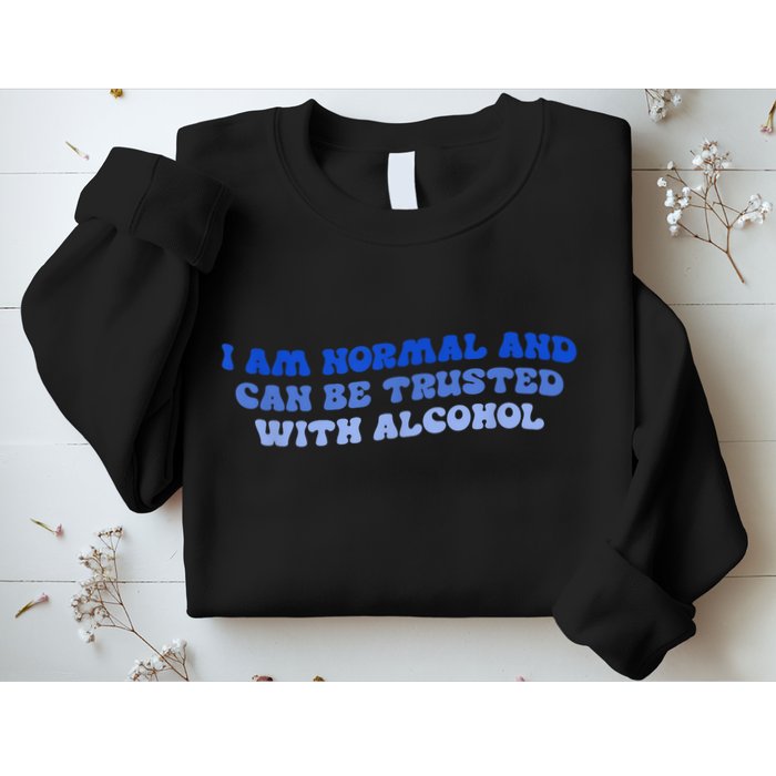 I Am Normal And Can Be Trusted With Alcohol Sweatshirt
