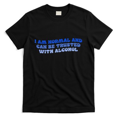 I Am Normal And Can Be Trusted With Alcohol T-Shirt