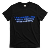 I Am Normal And Can Be Trusted With Alcohol T-Shirt