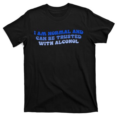 I Am Normal And Can Be Trusted With Alcohol T-Shirt