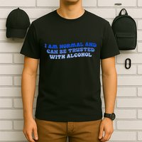 I Am Normal And Can Be Trusted With Alcohol T-Shirt