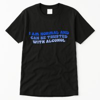 I Am Normal And Can Be Trusted With Alcohol Tall T-Shirt