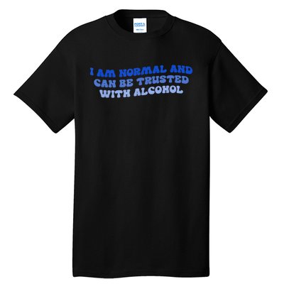 I Am Normal And Can Be Trusted With Alcohol Tall T-Shirt