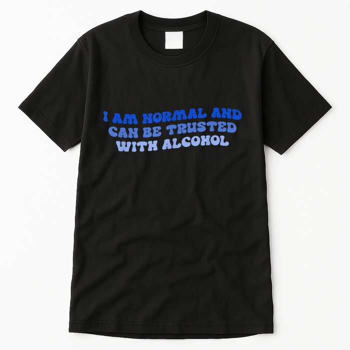 I Am Normal And Can Be Trusted With Alcohol Tall T-Shirt