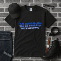 I Am Normal And Can Be Trusted With Alcohol Tall T-Shirt