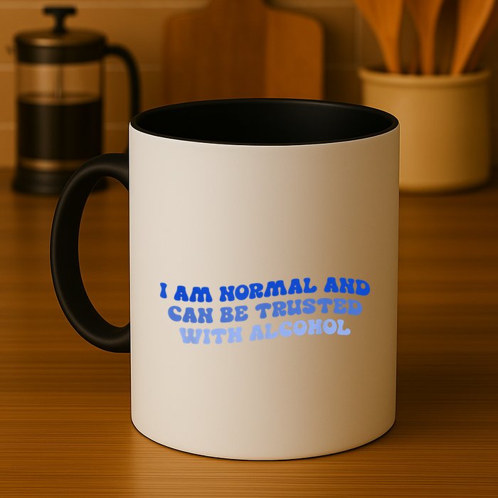 I Am Normal And Can Be Trusted With Alcohol Mug