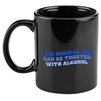 I Am Normal And Can Be Trusted With Alcohol 11oz C Handle Ceramic Mug