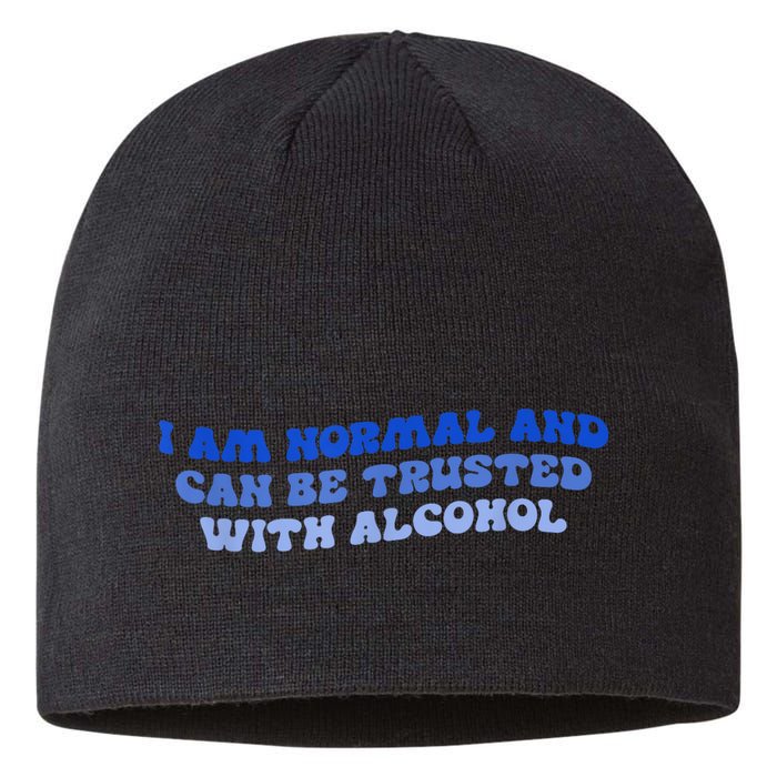 I Am Normal And Can Be Trusted With Alcohol Sustainable Beanie
