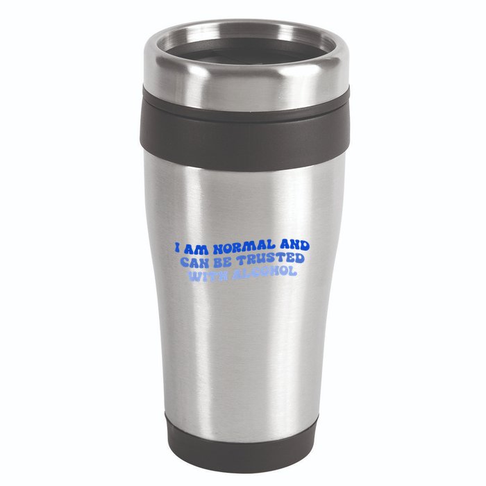 I Am Normal And Can Be Trusted With Alcohol 16oz Travel Tumbler