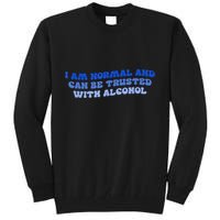 I Am Normal And Can Be Trusted With Alcohol Tall Sweatshirt
