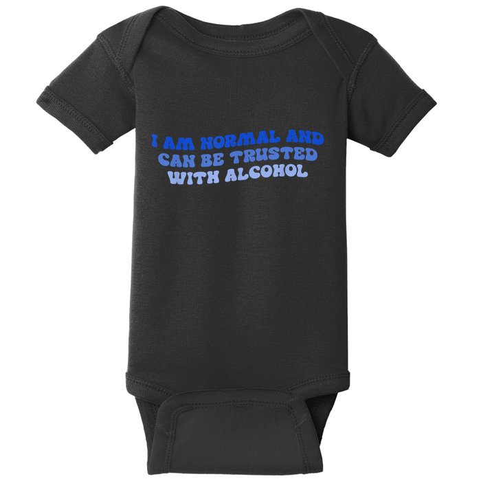 I Am Normal And Can Be Trusted With Alcohol Baby Bodysuit
