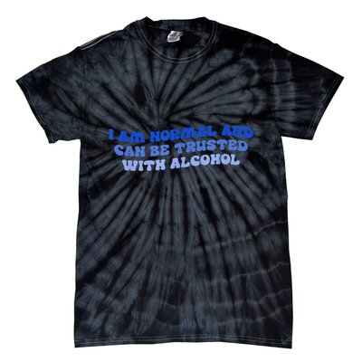 I Am Normal And Can Be Trusted With Alcohol Tie-Dye T-Shirt