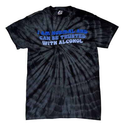 I Am Normal And Can Be Trusted With Alcohol Tie-Dye T-Shirt