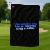 I Am Normal And Can Be Trusted With Alcohol Golf Towel