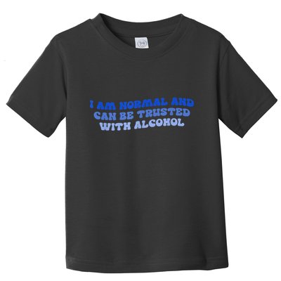 I Am Normal And Can Be Trusted With Alcohol Toddler T-Shirt