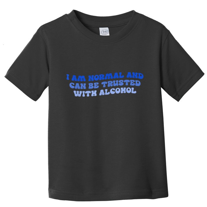 I Am Normal And Can Be Trusted With Alcohol Toddler T-Shirt