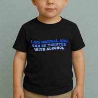 I Am Normal And Can Be Trusted With Alcohol Toddler T-Shirt