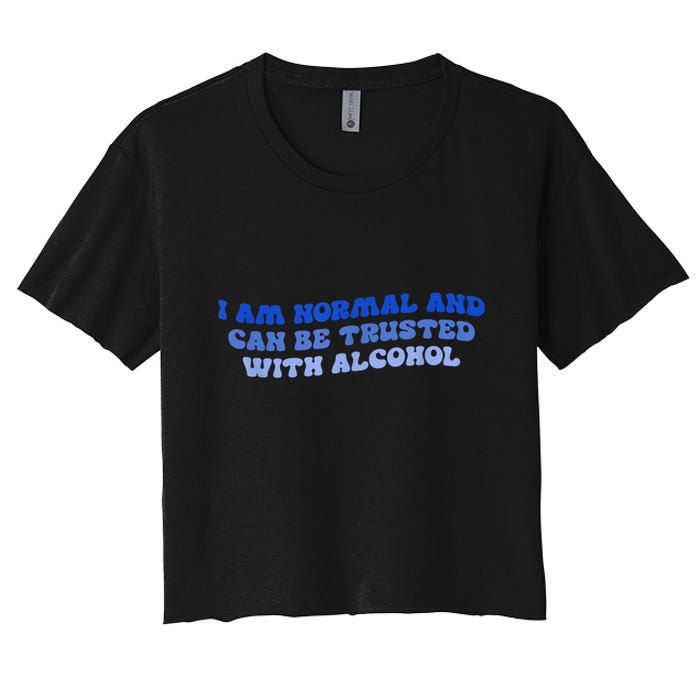 I Am Normal And Can Be Trusted With Alcohol Crop Top