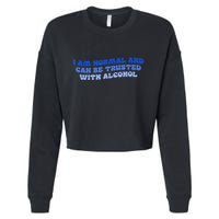 I Am Normal And Can Be Trusted With Alcohol Cropped Pullover Crew