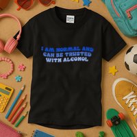 I Am Normal And Can Be Trusted With Alcohol Kids T-Shirt