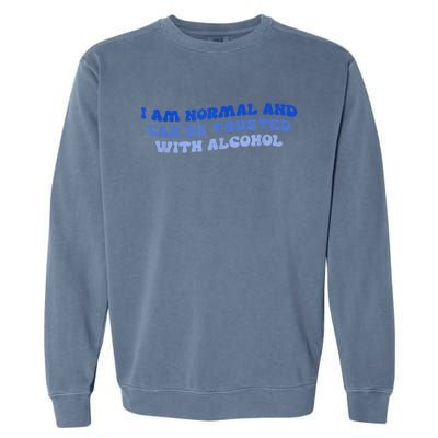 I Am Normal And Can Be Trusted With Alcohol Garment-Dyed Sweatshirt