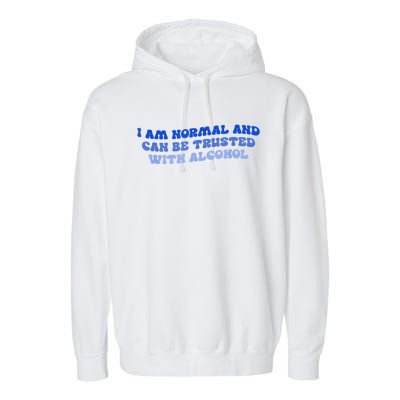 I Am Normal And Can Be Trusted With Alcohol Garment-Dyed Fleece Hoodie