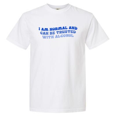 I Am Normal And Can Be Trusted With Alcohol Garment-Dyed Heavyweight T-Shirt