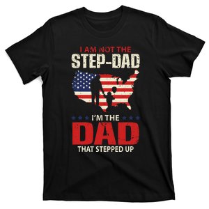 I am not the Step Dad I am the Dad that Stepped up Fathers T-Shirt