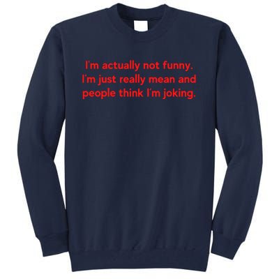 I'm Actually Not Funny.I'm Just Really Mean And People Think I'm Joking. Tall Sweatshirt