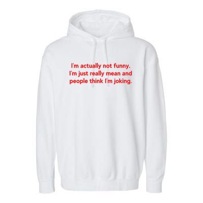 I'm Actually Not Funny.I'm Just Really Mean And People Think I'm Joking. Garment-Dyed Fleece Hoodie