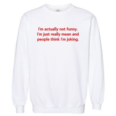 I'm Actually Not Funny.I'm Just Really Mean And People Think I'm Joking. Garment-Dyed Sweatshirt