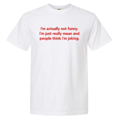 I'm Actually Not Funny.I'm Just Really Mean And People Think I'm Joking. Garment-Dyed Heavyweight T-Shirt