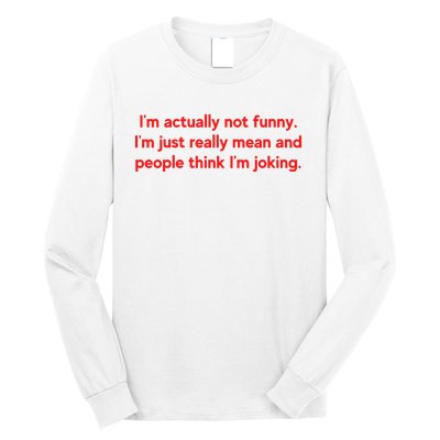 I'm Actually Not Funny.I'm Just Really Mean And People Think I'm Joking. Long Sleeve Shirt