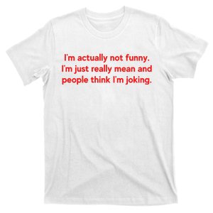 I'm Actually Not Funny.I'm Just Really Mean And People Think I'm Joking. T-Shirt