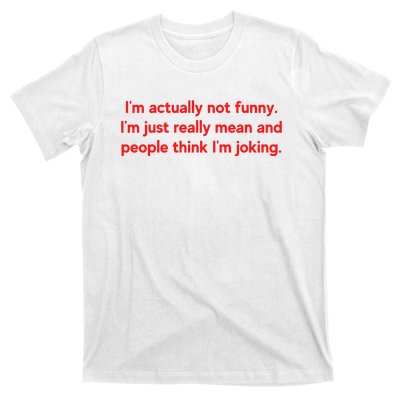 I'm Actually Not Funny.I'm Just Really Mean And People Think I'm Joking. T-Shirt