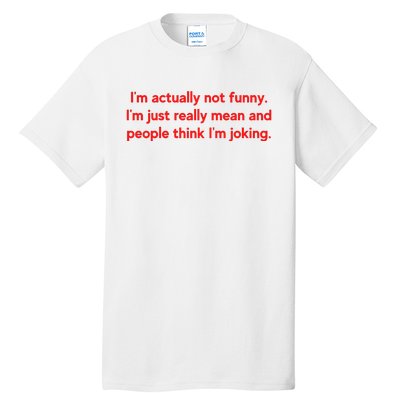 I'm Actually Not Funny.I'm Just Really Mean And People Think I'm Joking. Tall T-Shirt