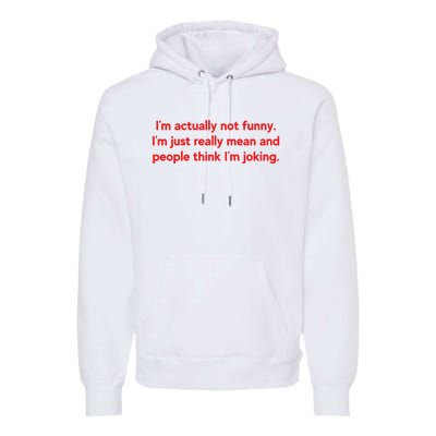 I'm Actually Not Funny.I'm Just Really Mean And People Think I'm Joking. Premium Hoodie