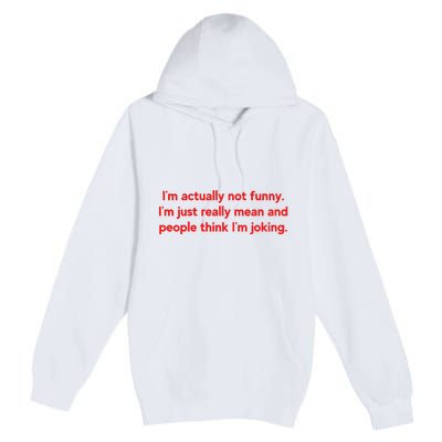 I'm Actually Not Funny.I'm Just Really Mean And People Think I'm Joking. Premium Pullover Hoodie