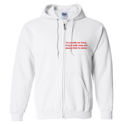 I'm Actually Not Funny.I'm Just Really Mean And People Think I'm Joking. Full Zip Hoodie