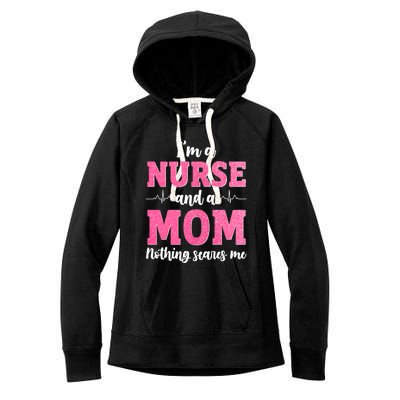 I'm A Nurse And A Mom Nothings Scares Funny Nursing Mother Gift Women's Fleece Hoodie