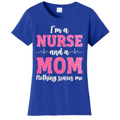 I'm A Nurse And A Mom Nothings Scares Funny Nursing Mother Gift Women's T-Shirt