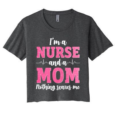 I'm A Nurse And A Mom Nothings Scares Funny Nursing Mother Gift Women's Crop Top Tee