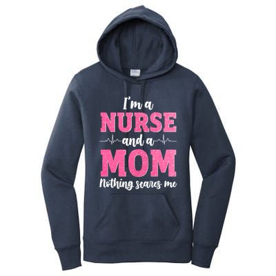 I'm A Nurse And A Mom Nothings Scares Funny Nursing Mother Gift Women's Pullover Hoodie