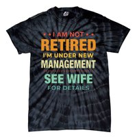 I Am Not Retired Im Under New Management See Wife Detail Tie-Dye T-Shirt