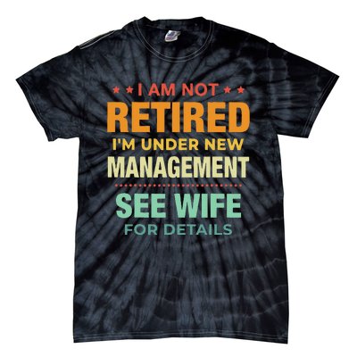 I Am Not Retired Im Under New Management See Wife Detail Tie-Dye T-Shirt