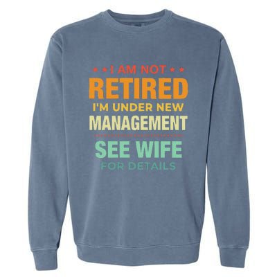 I Am Not Retired Im Under New Management See Wife Detail Garment-Dyed Sweatshirt