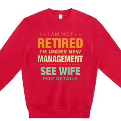 I Am Not Retired Im Under New Management See Wife Detail Premium Crewneck Sweatshirt